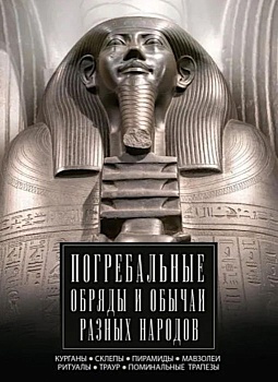 Погребальные обряды и обычаи разных народов. Курганы, склепы, пирамиды, мавзолеи. Ритуа - купить в магазине Кассандра, фото, 9785952460652, 