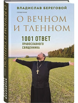 О вечном и тленном. 1001 ответ православного священника - купить в магазине Кассандра, фото, 9785042077661, 