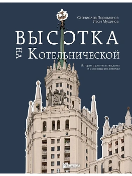 Высотка на Котельнической. История строительства дома и рассказы его жителей - купить в магазине Кассандра, фото, 9785041851040, 
