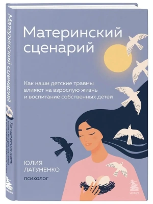 Материнский сценарий. Как наши детские травмы влияют на взрослую жизнь и воспитание собственных детей- купить в магазине Кассандра, фото, 9785041224820, 