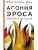 Агония эроса. Любовь и желание в нарциссическом обществе- купить в магазине Кассандра, фото, 9785171522162, 