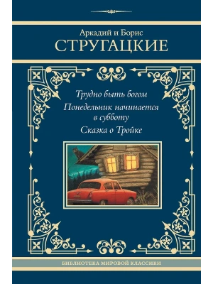 Трудно быть богом. Понедельник начинается в субботу. Сказка о Тройке- купить в магазине Кассандра, фото, 9785171726713, 