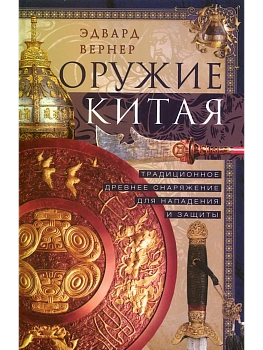 Оружие Китая. Традиционное древнее снаряжение для нападения и защиты - купить в магазине Кассандра, фото, 9785952463585, 