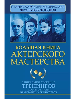 Большая книга актерского мастерства. Уникальное собрание тренингов по методикам величайших режиссеров. Станиславский, Мейерхольд, Чехов, Товстоногов - купить в магазине Кассандра, фото, 9785171525477, 