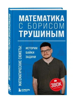 Математика с Борисом Трушиным. Математические сюжеты: истории, байки, задачи- купить в магазине Кассандра, фото, 9785042156458, 
