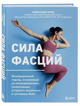 Сила фасций. Инновационный подход, основанный на микродвижениях, позволяющих устранить мышечные и суставные боли - купить в магазине Кассандра, фото, 9785042045561, 