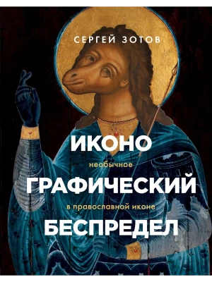 Иконографический беспредел. Необычное в православной иконе- купить в магазине Кассандра, фото, 9785041086213, 