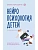Нейропсихология детей от рождения до 10 лет. Развитие мозга и полезные игры - купить в магазине Кассандра, фото, 9785171572006, 
