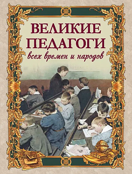 Великие педагоги всех времен и народов - купить в магазине Кассандра, фото, 9785001856689, 