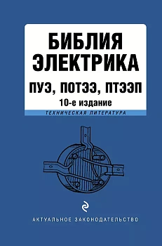Библия электрика: ПУЭ, ПОТЭЭ, ПТЭЭП. 10-е издание - купить в магазине Кассандра, фото, 9785041806019, 