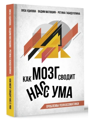 Как мозг сводит нас с ума. Проблемы психосоматики- купить в магазине Кассандра, фото, 9785171682910, 