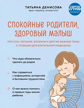 Спокойные родители, здоровый малыш. Про сон, питание, болезни и другие важные темы с позиции доказательной медицины - купить в магазине Кассандра, фото, 9785041608262, 