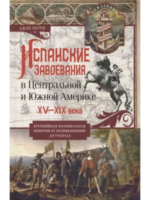 Испанские завоевания в Центральной и Южной Америке. XV-XIX века. Крупнейшая колониальная им- купить в магазине Кассандра, фото, 9785952461734, 