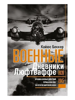 Военные дневники люфтваффе. Хроника боевых действий германских ВВС во Второй мировой войне - купить в магазине Кассандра, фото, 9785952463509, 