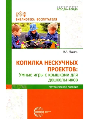 Копилка нескучных проектов: умные игры с крышками для дошкольников/ Модель Н.А.- купить в магазине Кассандра, фото, 9785994934272, 