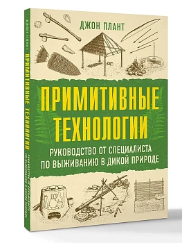 Примитивные технологии. Руководство от специалиста по выживанию в дикой природе - купить в магазине Кассандра, фото, 9785171750008, 
