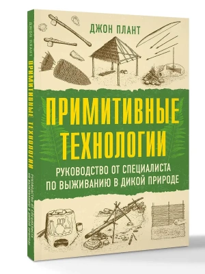 Примитивные технологии. Руководство от специалиста по выживанию в дикой природе- купить в магазине Кассандра, фото, 9785171750008, 