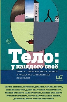 Тело: у каждого своё. Земное, смертное, нагое, верное в рассказах современных писателей - купить в магазине Кассандра, фото, 9785171598754, 