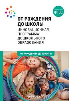 ФГОС.нов.Программа.ОТ РОЖДЕНИЯ ДО ШКОЛЫ. Инновационная программа ДО (6-ое издание). - купить в магазине Кассандра, фото, 9785431516290, 