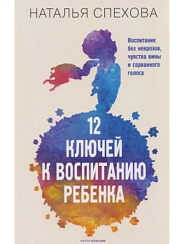 12 ключей к воспитанию ребенка. Воспитание без неврозов, чувства вины и сорванного голоса - купить в магазине Кассандра, фото, 9785386155797, 