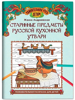 Старинные предметы русской кухонной утвари: познавательная раскраска для детей - купить в магазине Кассандра, фото, 9785222445549, 