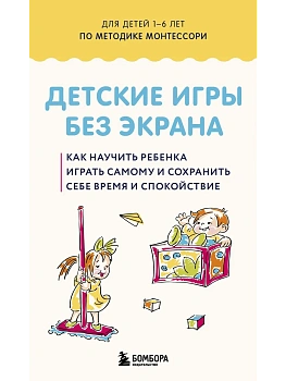 Детские игры без экрана. Как научить ребенка играть самому и сохранить себе время и спокойствие - купить в магазине Кассандра, фото, 9785042312618, 