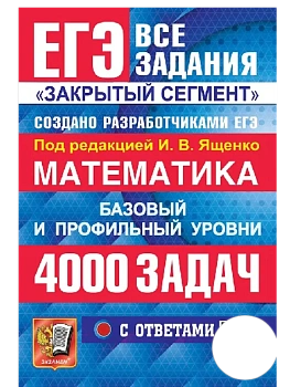 ЕГЭ.Математика-2026.Банк заданий.4000 задач.БАЗОВЫЙ И ПРОФИЛЬНЫЙ УРОВНИ. ЗАКРЫТЫЙ СЕГМЕНТ - купить в магазине Кассандра, фото, 9785377219736, 