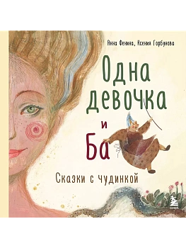 Одна девочка и Ба. Сказки с чудинкой - купить в магазине Кассандра, фото, 9785041627690, 