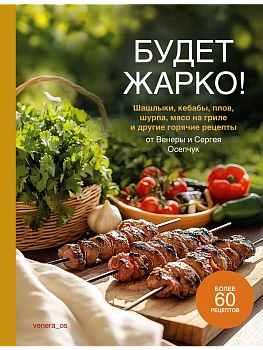 Будет жарко! Шашлыки, кебабы, плов, шурпа, мясо на гриле и др - купить в магазине Кассандра, фото, 9785447007454, 