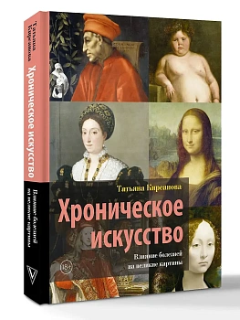 Хроническое искусство. Влияние болезней на великие картины - купить в магазине Кассандра, фото, 9785171697341, 