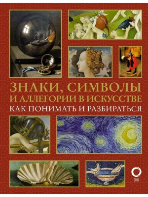 Знаки, символы и аллегории в искусстве. Как понимать и разбираться- купить в магазине Кассандра, фото, 9785171447915, 