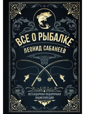 Все о рыбалке. Легендарная подарочная энциклопедия Сабанеева- купить в магазине Кассандра, фото, 9785041754204, 